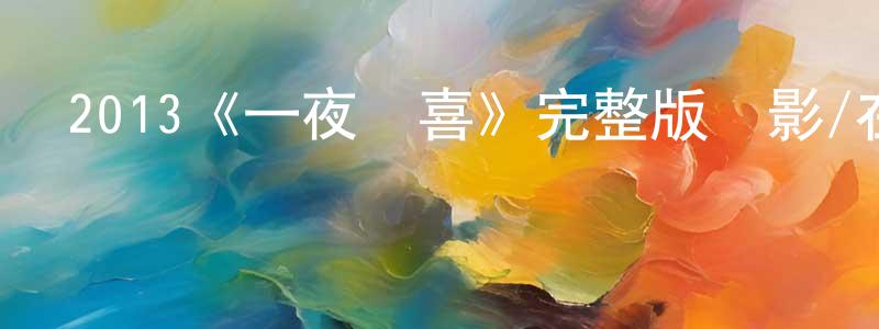 曹建青發布2013《一夜驚喜》完整版電影/在線觀看/百度云-美劇天堂